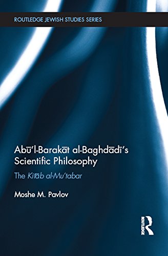 Abū’l-Barakāt al-Baghdādī’s Scientific Philosophy: The Kitāb al-Mu‘tabar (Routledge Jewish Studies Series)
