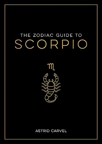 The Zodiac Guide to Scorpio: The Ultimate Guide to Understanding Your Star Sign, Unlocking Your Destiny and Decoding the Wisdom of the Stars