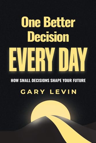 One Better Decision Every Day: How Small Decisions Shape Your Future