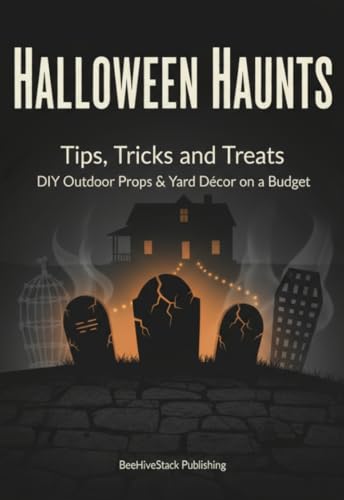 Halloween Haunts Tips, Tricks, and Treats: Budget-Friendly DIY Projects to Transform Your Yard into a Spooky Spectacle