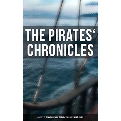 The Pirates' Chronicles: Greatest Sea Adventure Books & Treasure Hunt Tales: 70+ Novels, Short Stories & Legends