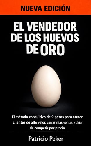 El Vendedor de los Huevos de Oro   Nueva Edición: El método consultivo de 9 pasos para atraer clientes de alto valor, cerrar más ventas y dejar de competir por precio