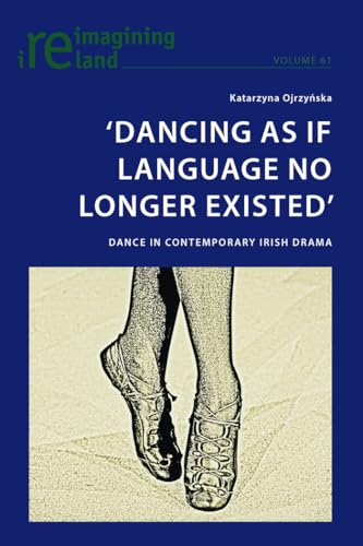 ‘Dancing As If Language No Longer Existed’: Dance in Contemporary Irish Drama (Reimagining Ireland)