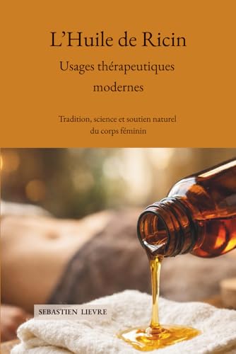 L’Huile de Ricin Usages thérapeutiques modernes: Tradition, science et soutien naturel du corps féminin