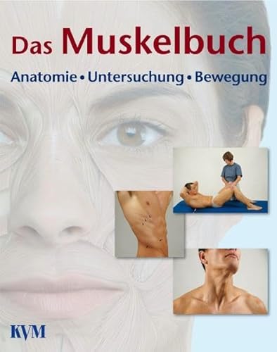 Das Muskelbuch: Anatomie, Untersuchung, Bewegung Funktionelle Darstellung der Muskeln des Bewegungsapparates