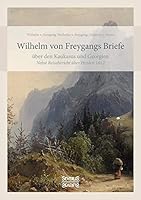Wilhelm von Freygangs Briefe über den Kaukasus und Georgien: Nebst angehängtem Reisebericht über Persien 1812 3958017983 Book Cover