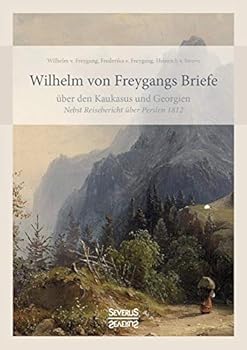 Paperback Wilhelm von Freygangs Briefe über den Kaukasus und Georgien: Nebst angehängtem Reisebericht über Persien 1812 [German] Book