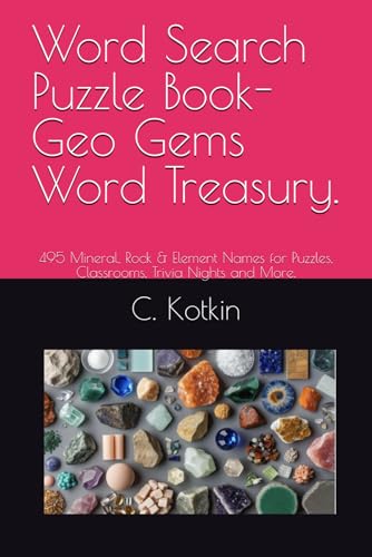 Word Search Puzzle Book- Geo Gems Word Treasury.: 495 Mineral, Rock & Element Names for Puzzles, Classrooms, Trivia Nights and More.