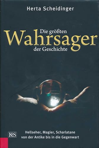 Die größten Wahrsager der Geschichte: Hellseher, Magier, Scharlatane von der Antike bis in die Gegenwart