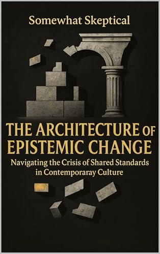 THE ARCHITECTURE OF EPISTEMIC CHANGE : Navigating the Crisis of Shared Standards in Contemporary Culture (English Edition)