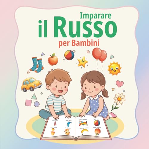  Imparare il Russo per Bambini: Le mie prime 150 parole: Dizionario Illustrato Russo–Italiano per Bambini dai 2 ai 7 Anni  Vocabolario di Base con ... per un Apprendimento Facile e Divertente