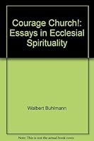 Courage, Church!: Essays in Ecclesial Spirituality 0883440687 Book Cover