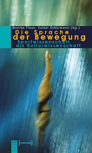 Die Sprache der Bewegung: Sportwissenschaft als Kulturwissenschaft (KörperKulturen)