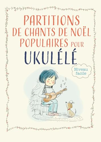 Partitions de chants de Noël populaires pour ukulélé: Recueil facile avec accords, paroles complètes et accompagnement pour débutants · (French Edition)
