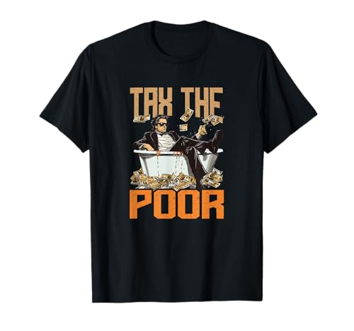 Tax The Poor Shirt - Tax The Poor T-Shirt