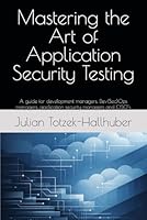 Mastering the Art of Application Security Testing: A guide for development managers, Dev(Sec)Ops managers, application security managers and CISO’s 3982860504 Book Cover