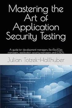 Paperback Mastering the Art of Application Security Testing: A guide for development managers, Dev(Sec)Ops managers, application security managers and CISO’s Book