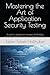 Mastering the Art of Application Security Testing: A guide for development managers, Dev(Sec)Ops managers, application security managers and CISOs
