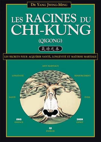 Les racines du chi-kung: Les secrets pour acquérir santé, longévité et maîtrise martiale
