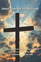 Jesus' Journey to the Cross - Forty days from Ash Wednesday to Easter: Devotionals for the Season of Lent - Following Jesus from Genesis to the Resurrection 1973541076 Book Cover
