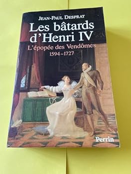 Paperback Les ba^tards d'Henri IV: L'e´pope´e des Vendo^mes, 1594-1727 (French Edition) [French] Book