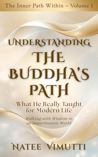 Understanding the Buddha’s Path: What He Really Taught for Modern Life (The Inner Path Within Book 1) (English Edition)
