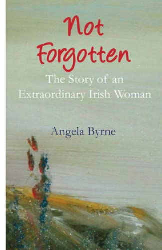 Not Forgotten: The Story of an Extraordinary Irish Woman (An Irish Trilogy)