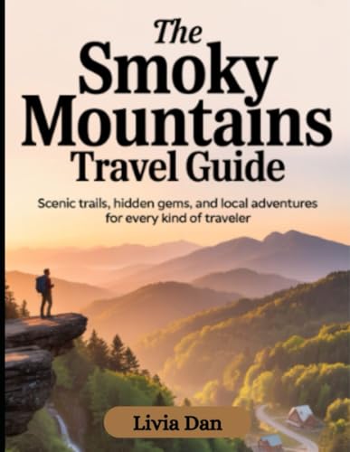 The Smoky Mountains Travel Guide: Scenic Trails, Hidden Gems, and Local Adventures for Every Kind of Traveler