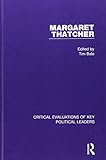  Bale, T: Margaret Thatcher (Critical Evaluations of Key Political Leaders)