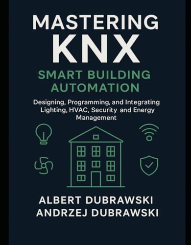 Mastering KNX: Smart Home Automation: Designing and Programming Smart Building Systems with KNX Standard