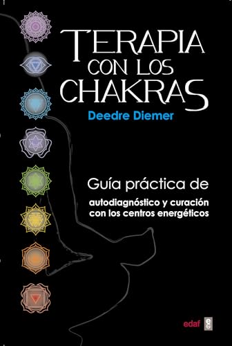Terapia con los chakras: Guía práctica de autodiagnóstico y curación con los centros energét...