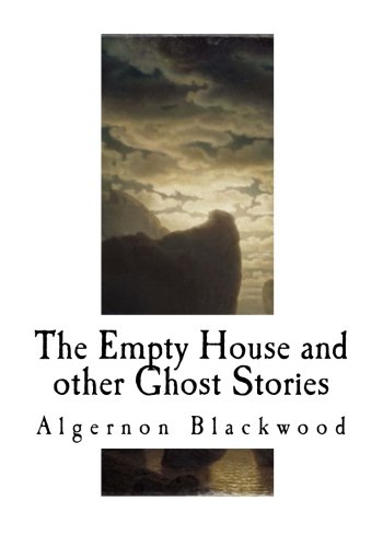The Empty House and Other Ghost Stories: Algernon Blackwood