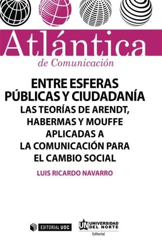 Entre esferas públicas y ciudadanía. Las teorias de arendt: Las teorías de Arendt, Habermas y Mouffe aplicadas a la comunicación para el cambio social: 5