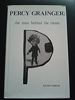 Percy Grainger: The Man Behind the Music 095889650X Book Cover