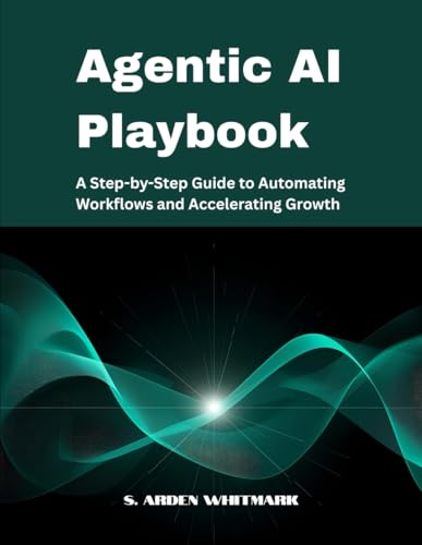 Agentic AI Playbook: A Step-by-Step Guide to Automating Workflows and Accelerating Growth