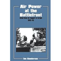 Air Power at the Battlefront: Allied Close Air Support in Europe