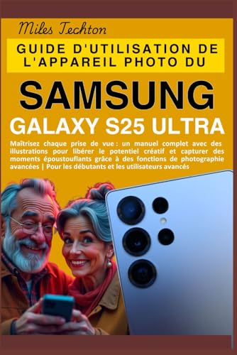 Guide d'utilisation de l'appareil photo du Samsung Galaxy S25 Ultra: Maîtrisez chaque prise de vue : un manuel complet avec des illustrations pour ... grâce...