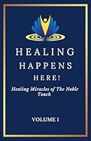 Healing Happens Here!: Healing Miracles 0f The Noble Touch Vol.1 B0CSBQZ5NB Book Cover