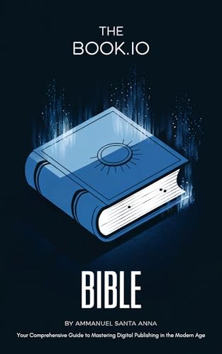 The Book.io BIble: Your Comprehensive Guide to Mastering Digital Publishing in the Modern Age