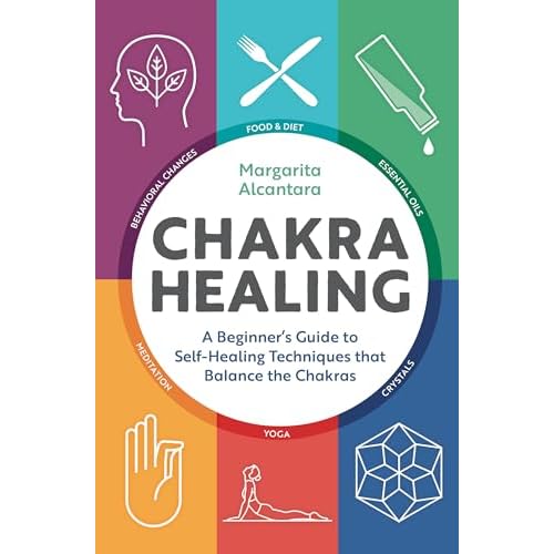 Chakra Healing: A Beginner’s Guide to Self-Healing Techniques that Balance the Chakras Paperback – February 14, 2017