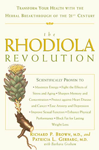 The Rhodiola Revolution: Transform Your Health with the Herbal Breakthrough of the 21st Century: Brown, Richard P., Gerbarg, Patricia L., Graham, Barbara