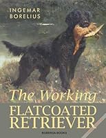 The Working Flatcoated Retriever: Concise Edition 9152749967 Book Cover