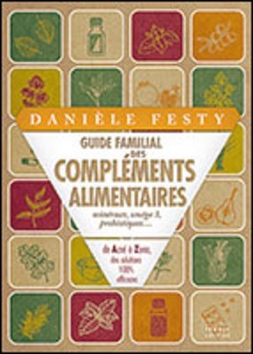 Guide familial des compléments alimentaires Minéraux, oméga 3, probiotiques... [Broché] Danièle Festy