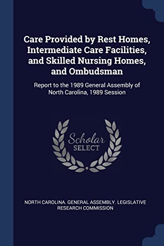 Care Provided by Rest Homes, Intermediate Care Facilities, and Skilled Nursing Homes, and Ombudsman: Report to the 1989 General Assembly of North Carolina, 1989 Session