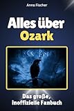  Alles über Ozark - Hochwertige Hardcover-Ausgabe - das perfekte Geschenk: Das große, inoffizielle Fanbuch