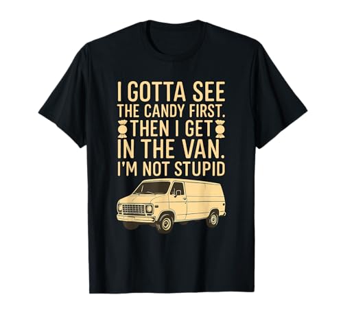 I Gotta See The Candy First I'm Not Stupid Funny Creepy Van T-Shirt