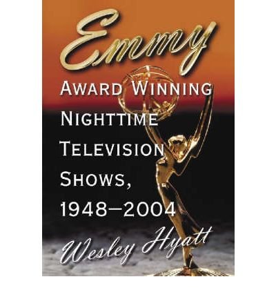 [(Emmy Award Winning Nighttime Television Shows, 1948-2004)] [Author: Wesley Hyatt] published on (February, 2006)