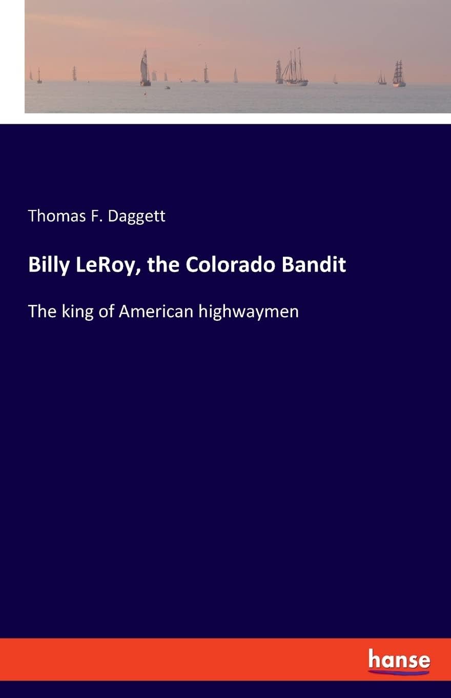 Billy LeRoy, the Colorado Bandit: The king of American highwaymen