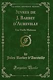  Oeuvres de J. Barbey d\'Aurevilly, Vol. 2: Une Vieille Maîtresse (Classic Reprint)