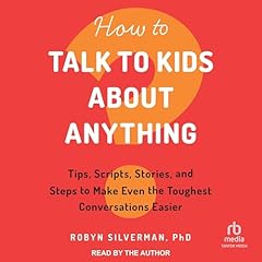 How to Talk to Kids About Anything Audiolibro Por Robyn Silverman PhD arte de portada